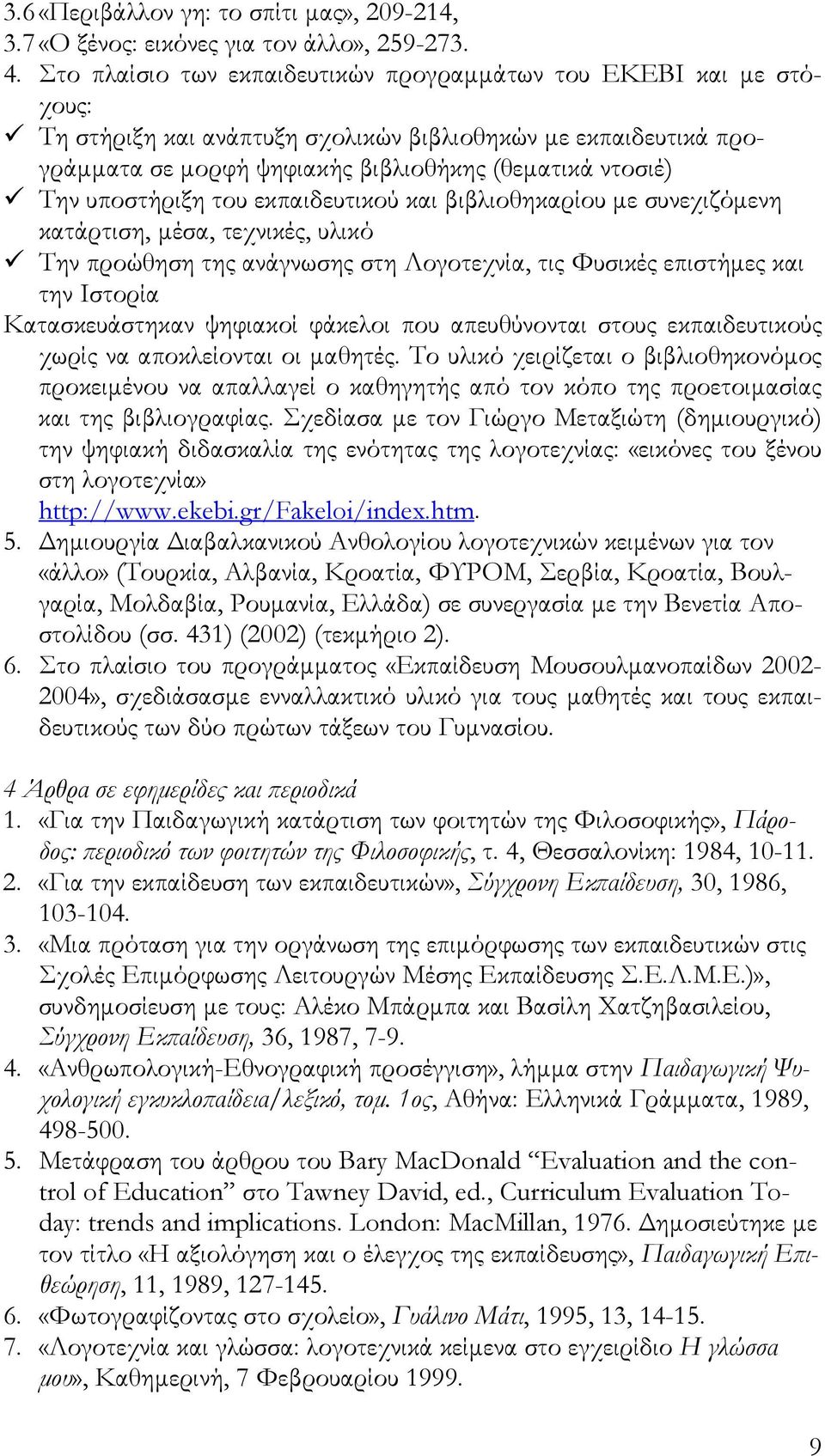 υποστήριξη του εκπαιδευτικού και βιβλιοθηκαρίου με συνεχιζόμενη κατάρτιση, μέσα, τεχνικές, υλικό Την προώθηση της ανάγνωσης στη Λογοτεχνία, τις Φυσικές επιστήμες και την Ιστορία Κατασκευάστηκαν