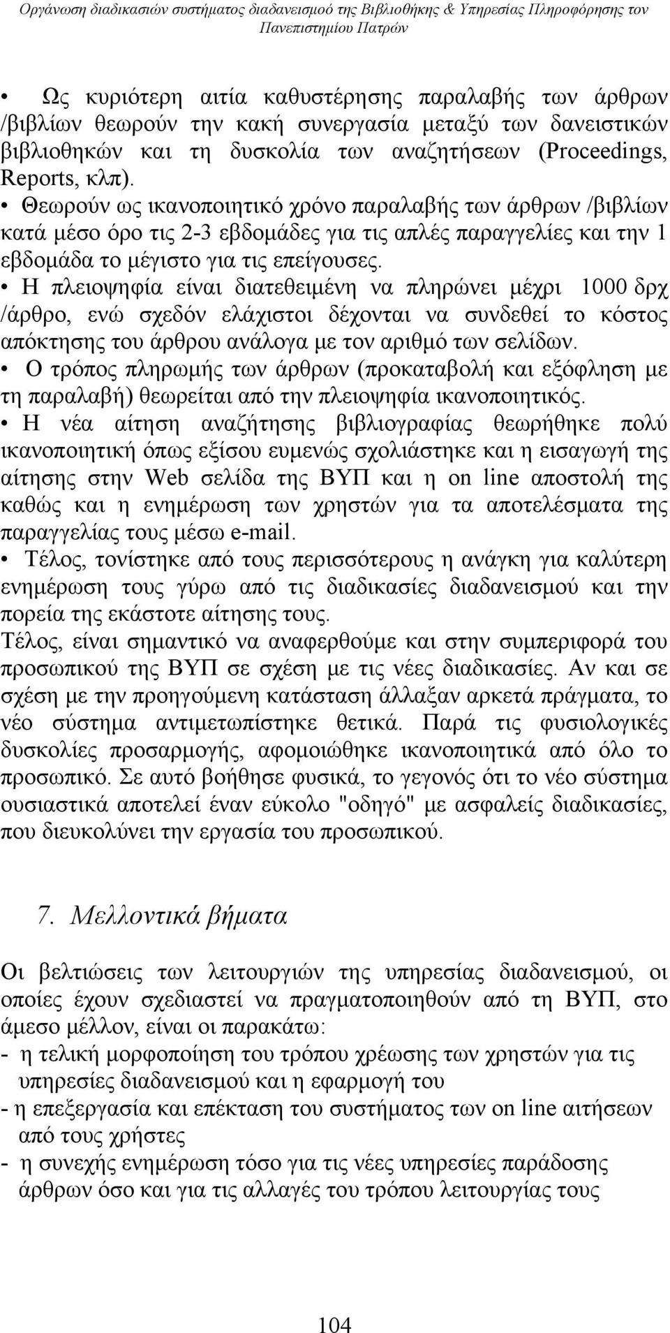 Θεωρούν ως ικανοποιητικό χρόνο παραλαβής των άρθρων /βιβλίων κατά μέσο όρο τις 2-3 εβδομάδες για τις απλές παραγγελίες και την 1 εβδομάδα το μέγιστο για τις επείγουσες.