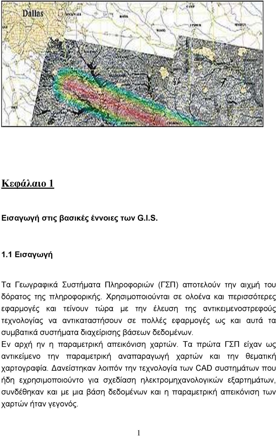 συστήματα διαχείρισης βάσεων δεδομένων. Εν αρχή ην η παραμετρική απεικόνιση χαρτών. Τα πρώτα ΓΣΠ είχαν ως αντικείμενο την παραμετρική αναπαραγωγή χαρτών και την θεματική χαρτογραφία.