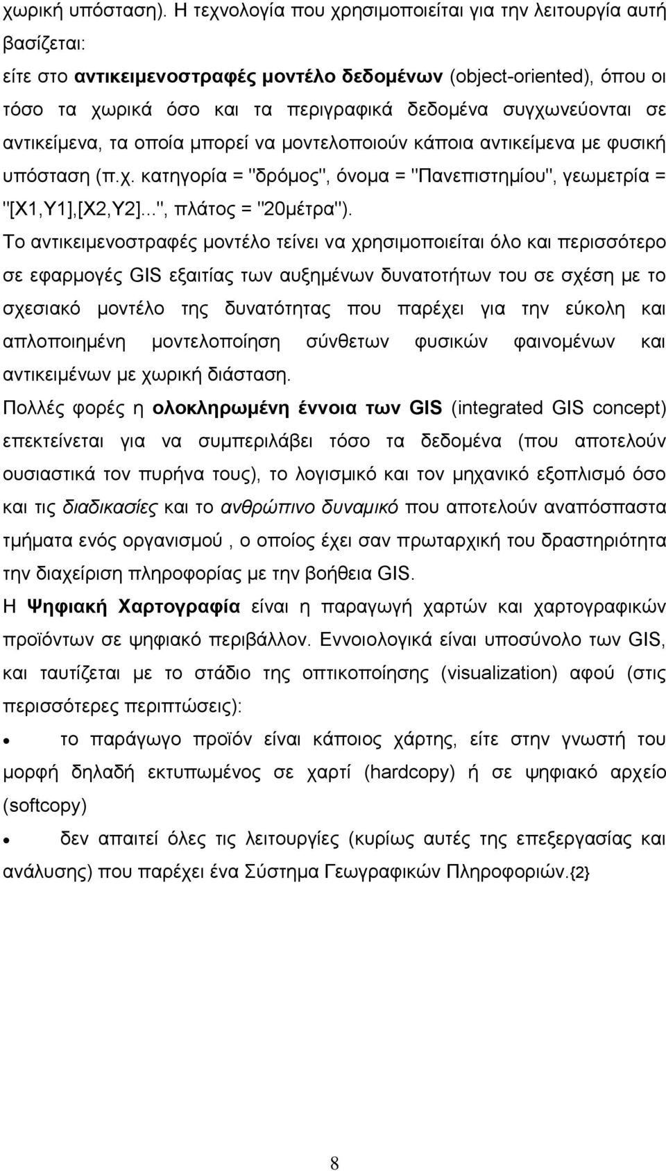 συγχωνεύονται σε αντικείμενα, τα οποία μπορεί να μοντελοποιούν κάποια αντικείμενα με φυσική υπόσταση (π.χ. κατηγορία = "δρόμος", όνομα = "Πανεπιστημίου", γεωμετρία = "[Χ1,Υ1],[Χ2,Υ2].