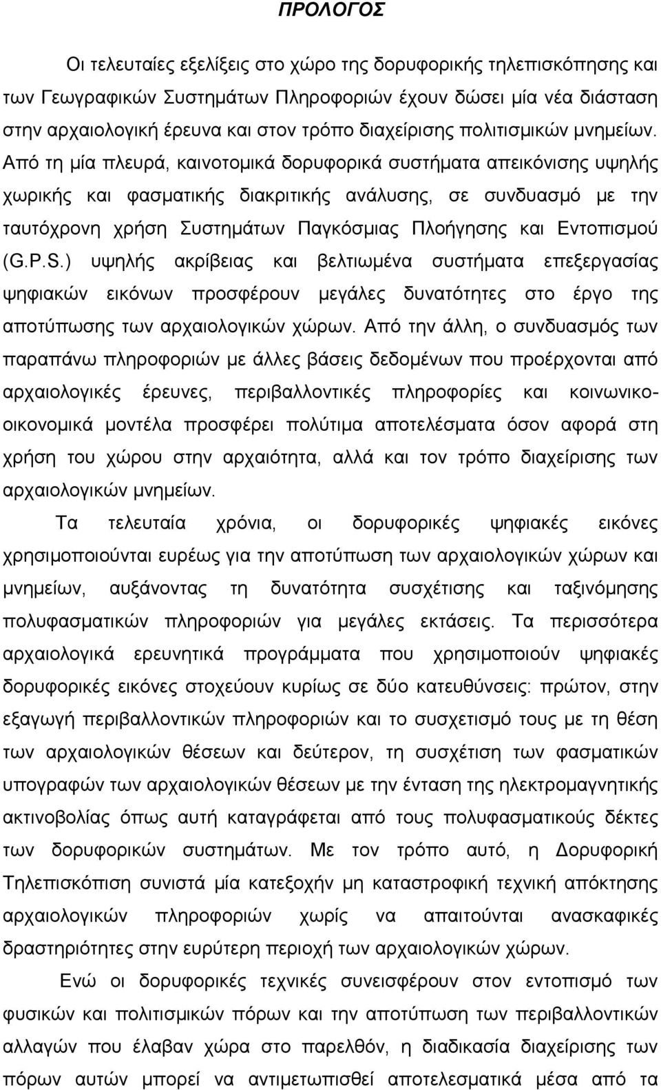 Από τη μία πλευρά, καινοτομικά δορυφορικά συστήματα απεικόνισης υψηλής χωρικής και φασματικής διακριτικής ανάλυσης, σε συνδυασμό με την ταυτόχρονη χρήση Συστημάτων Παγκόσμιας Πλοήγησης και Εντοπισμού