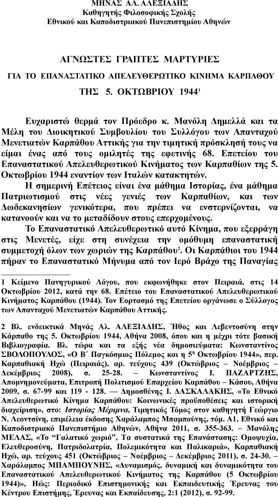 Μανόλη Δημελλά και τα Μέλη του Διοικητικού Συμβουλίου του Συλλόγου των Απανταχού Μενετιατών Καρπάθου Αττικής για την τιμητική πρόσκλησή τους να είμαι ένας από τους ομιλητές της εφετινής 68.