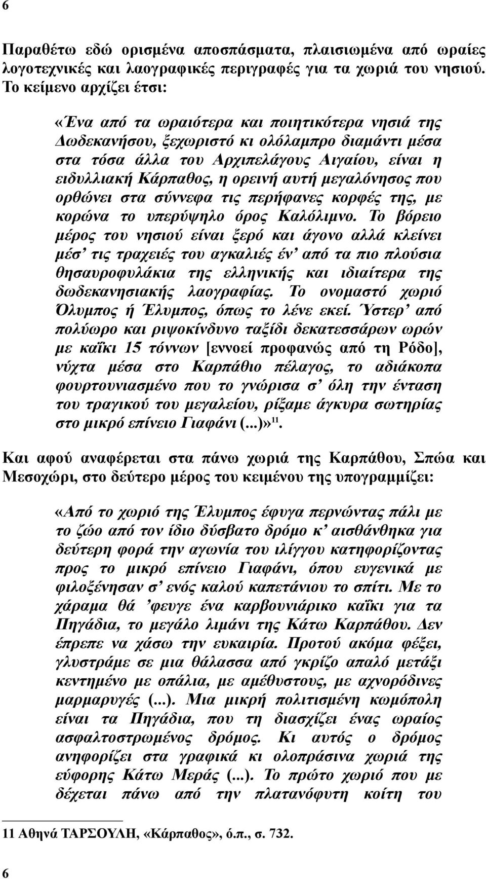 ορεινή αυτή μεγαλόνησος που ορθώνει στα σύννεφα τις περήφανες κορφές της, με κορώνα το υπερύψηλο όρος Καλόλιμνο.