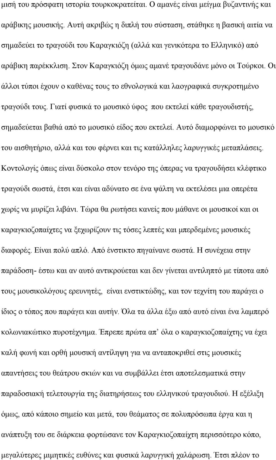 Στον Καραγκιόζη όμως αμανέ τραγουδάνε μόνο οι Τούρκοι. Οι άλλοι τύποι έχουν ο καθένας τους το εθνολογικά και λαογραφικά συγκροτημένο τραγούδι τους.