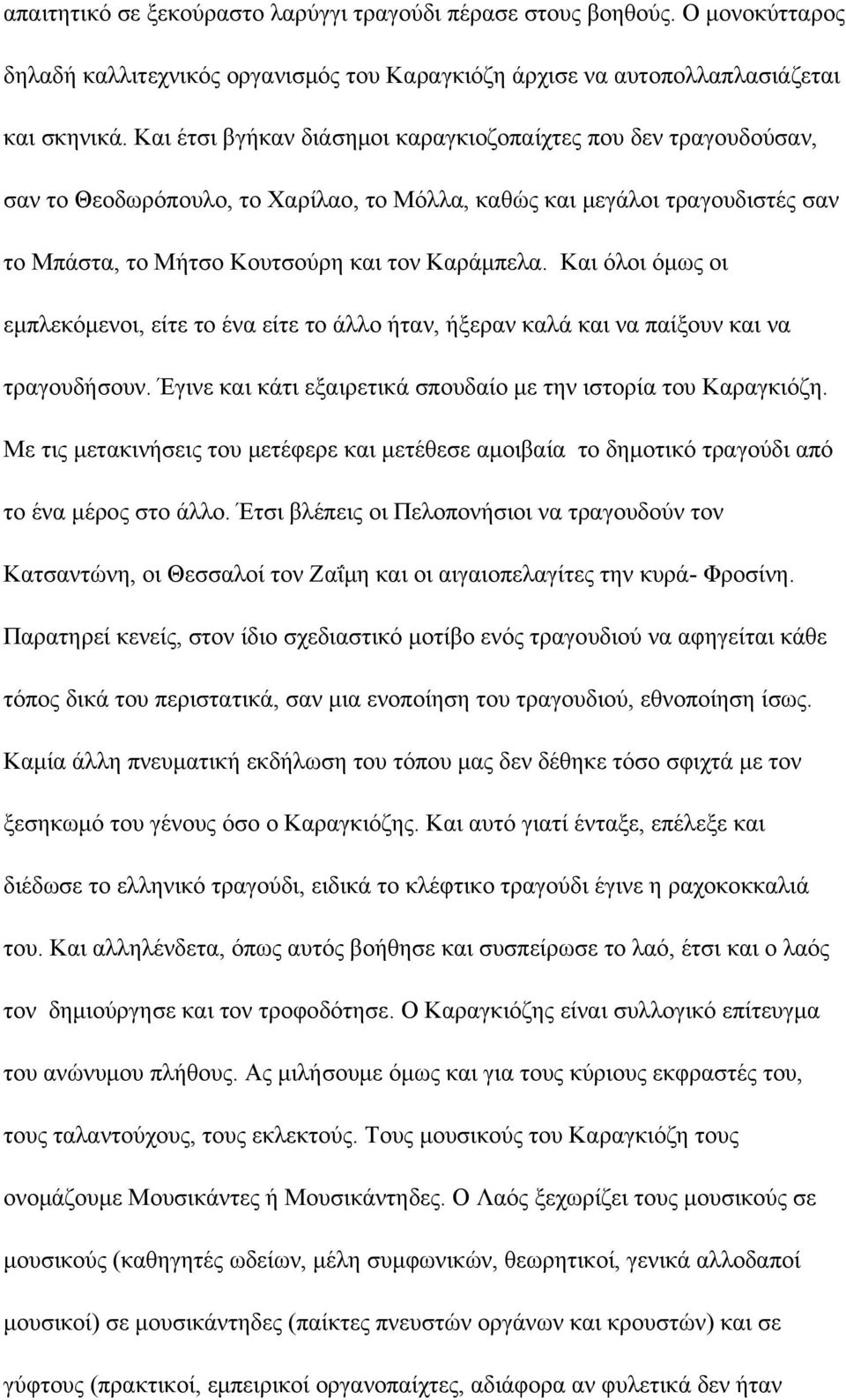 Και όλοι όμως οι εμπλεκόμενοι, είτε το ένα είτε το άλλο ήταν, ήξεραν καλά και να παίξουν και να τραγουδήσουν. Έγινε και κάτι εξαιρετικά σπουδαίο με την ιστορία του Καραγκιόζη.