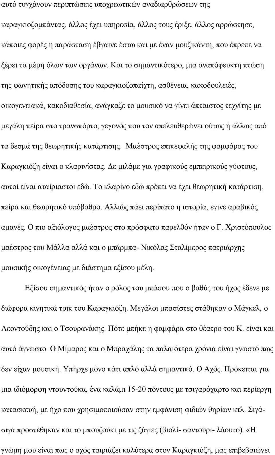 Και το σημαντικότερο, μια αναπόφευκτη πτώση της φωνητικής απόδοσης του καραγκιοζοπαίχτη, ασθένεια, κακοδουλειές, οικογενειακά, κακοδιαθεσία, ανάγκαζε το μουσικό να γίνει άπταιστος τεχνίτης με μεγάλη