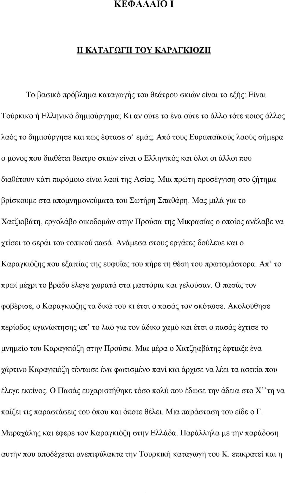 Μια πρώτη προσέγγιση στο ζήτημα βρίσκουμε στα απομνημονεύματα του Σωτήρη Σπαθάρη.