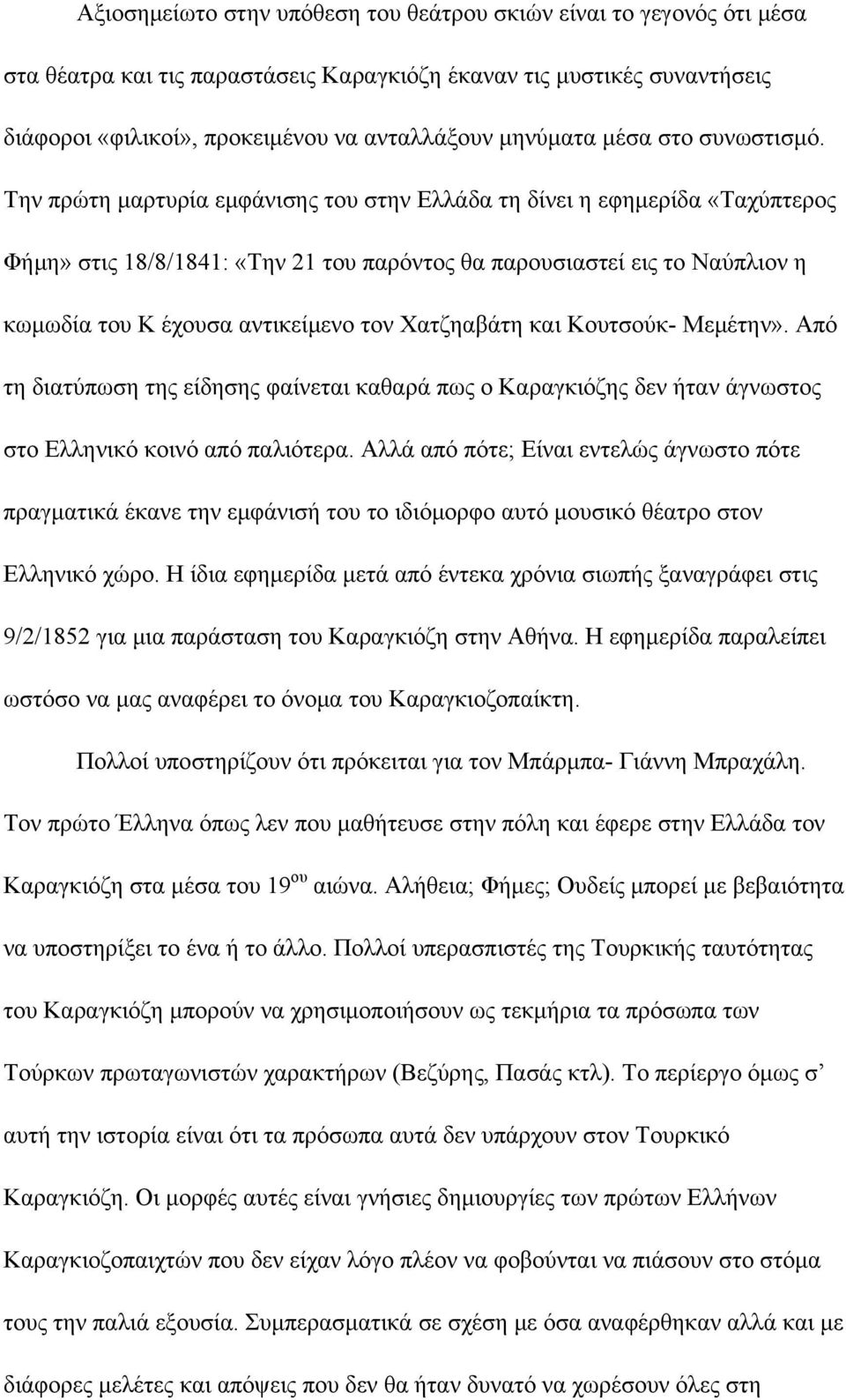 Την πρώτη μαρτυρία εμφάνισης του στην Ελλάδα τη δίνει η εφημερίδα «Ταχύπτερος Φήμη» στις 18/8/1841: «Την 21 του παρόντος θα παρουσιαστεί εις το Ναύπλιον η κωμωδία του Κ έχουσα αντικείμενο τον