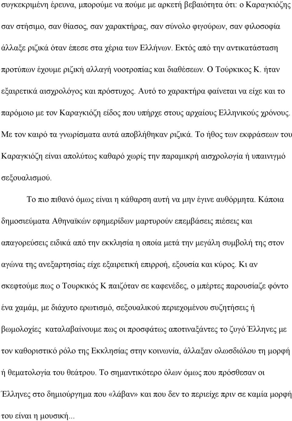 Αυτό το χαρακτήρα φαίνεται να είχε και το παρόμοιο με τον Καραγκιόζη είδος που υπήρχε στους αρχαίους Ελληνικούς χρόνους. Με τον καιρό τα γνωρίσματα αυτά αποβλήθηκαν ριζικά.