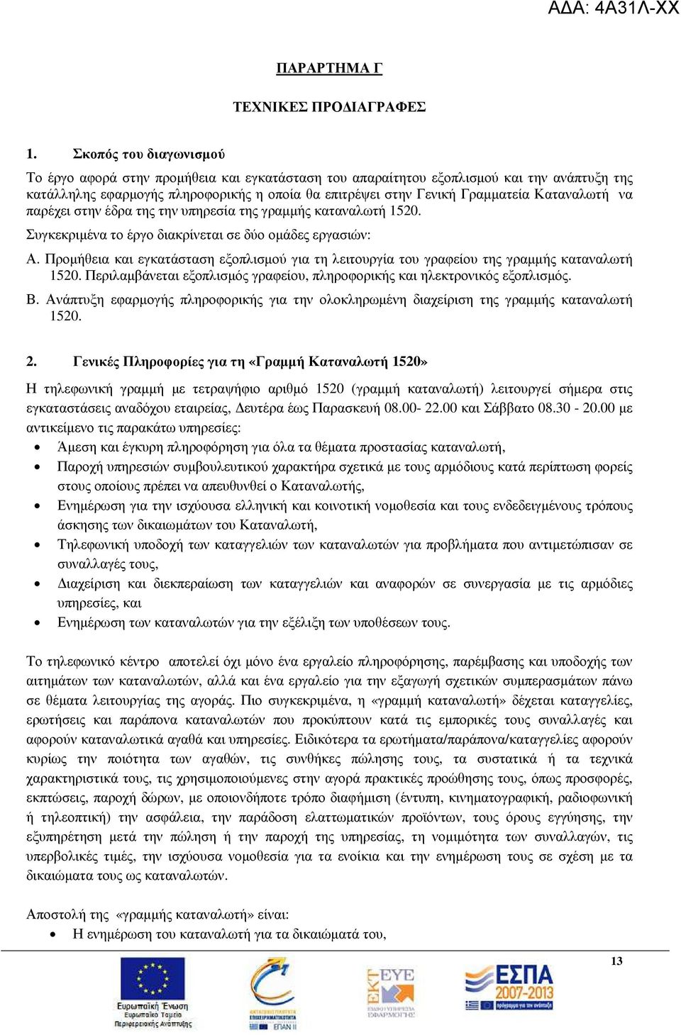 Καταναλωτή να παρέχει στην έδρα της την υπηρεσία της γραµµής καταναλωτή 1520. Συγκεκριµένα το έργο διακρίνεται σε δύο οµάδες εργασιών: Α.