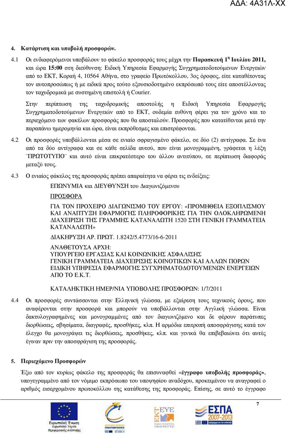 10564 Αθήνα, στο γραφείο Πρωτόκολλου, 3ος όροφος, είτε καταθέτοντας τον αυτοπροσώπως ή µε ειδικά προς τούτο εξουσιοδοτηµένο εκπρόσωπό τους είτε αποστέλλοντας τον ταχυδροµικά µε συστηµένη επιστολή ή