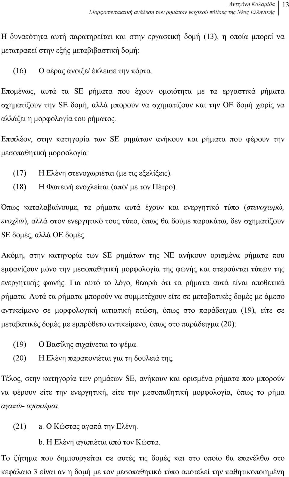 Εποµένως, αυτά τα SE ρήµατα που έχουν οµοιότητα µε τα εργαστικά ρήµατα σχηµατίζουν την SE δοµή, αλλά µπορούν να σχηµατίζουν και την OE δοµή χωρίς να αλλάζει η µορφολογία του ρήµατος.