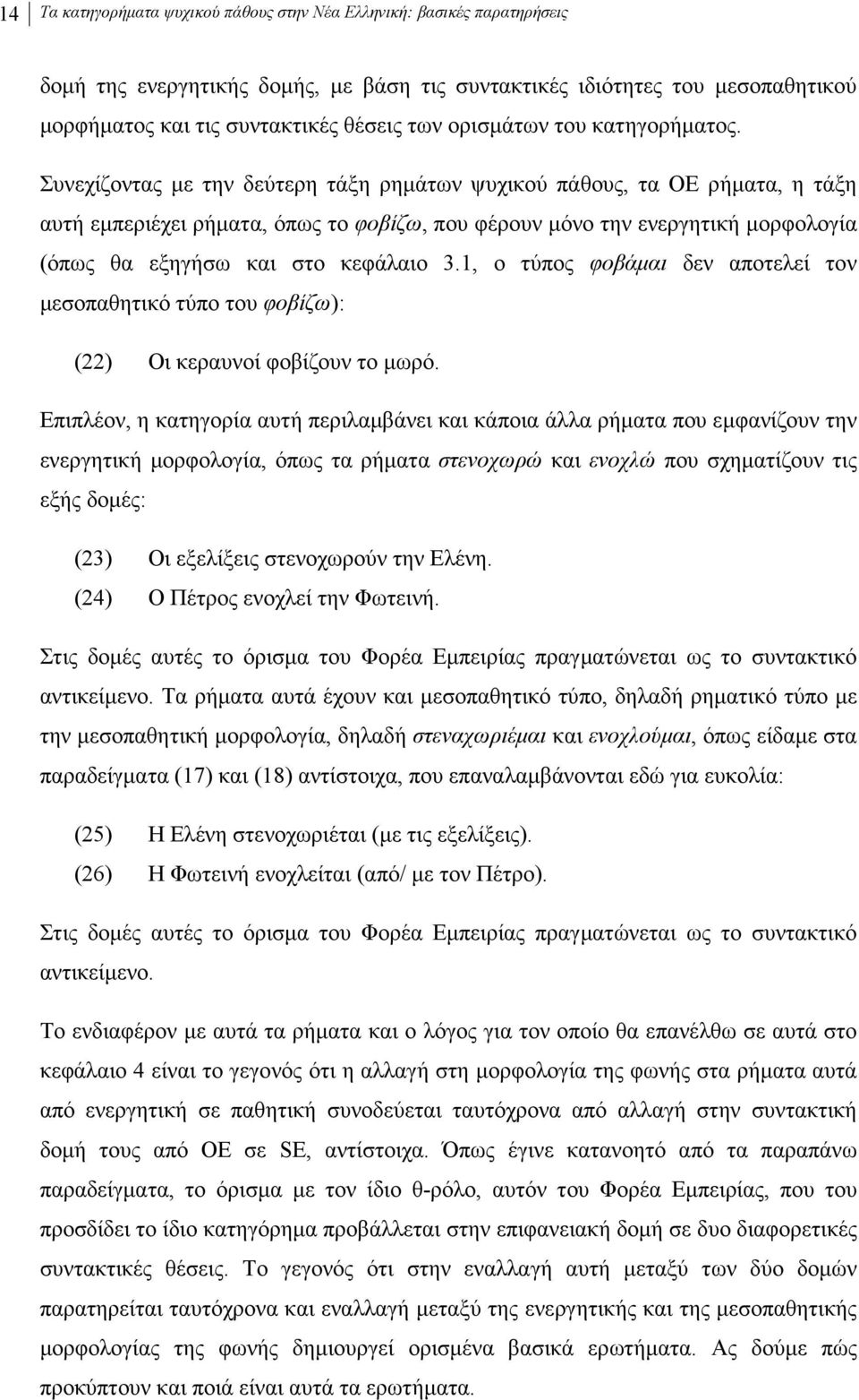 Συνεχίζοντας µε την δεύτερη τάξη ρηµάτων ψυχικού πάθους, τα OE ρήµατα, η τάξη αυτή εµπεριέχει ρήµατα, όπως το φοβίζω, που φέρουν µόνο την ενεργητική µορφολογία (όπως θα εξηγήσω και στο κεφάλαιο 3.