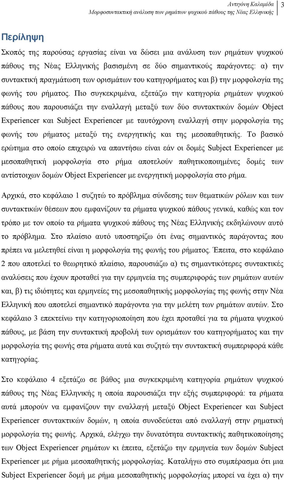 Πιο συγκεκριµένα, εξετάζω την κατηγορία ρηµάτων ψυχικού πάθους που παρουσιάζει την εναλλαγή µεταξύ των δύο συντακτικών δοµών Object Experiencer και Subject Experiencer µε ταυτόχρονη εναλλαγή στην