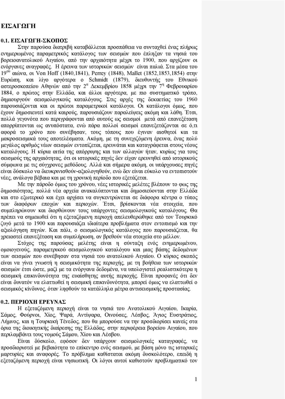 αρχαιότητα μέχρι το 1900, που αρχίζουν οι ενόργανες αναγραφές. Η έρευνα των ιστορικών σεισμών είναι παλιά.