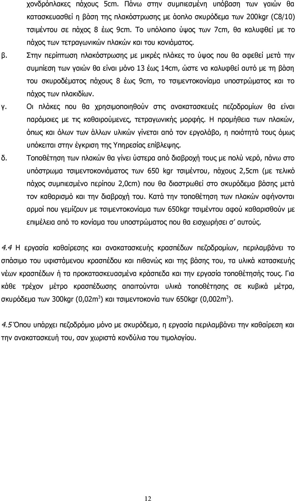 Στην περίπτωση πλακόστρωσης με μικρές πλάκες το ύψος που θα αφεθεί μετά την συμπίεση των γαιών θα είναι μόνο 13 έως 14cm, ώστε να καλυφθεί αυτό με τη βάση του σκυροδέματος πάχους 8 έως 9cm, το