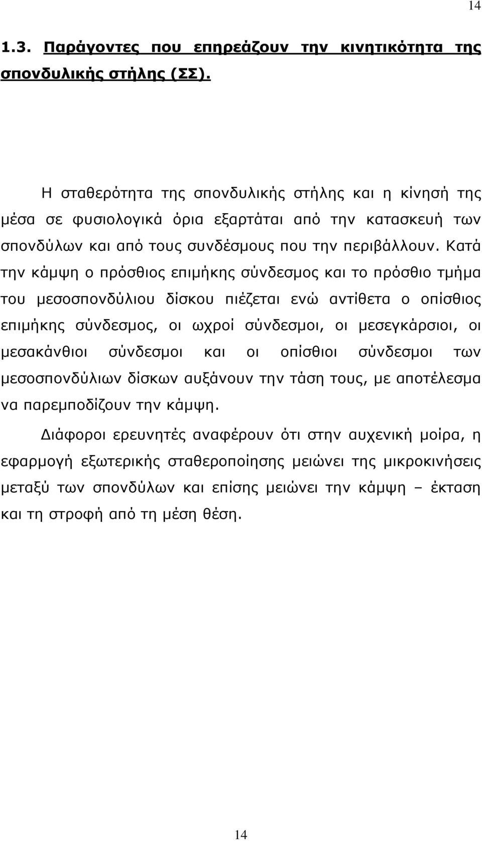 Κατά την κάμψη ο πρόσθιος επιμήκης σύνδεσμος και το πρόσθιο τμήμα του μεσοσπονδύλιου δίσκου πιέζεται ενώ αντίθετα ο οπίσθιος επιμήκης σύνδεσμος, οι ωχροί σύνδεσμοι, οι μεσεγκάρσιοι, οι