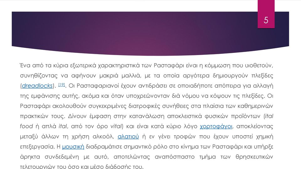 Οι Ρασταφαριανοί έχουν αντιδράσει σε οποιαδήποτε απόπειρα για αλλαγή της εμφάνισης αυτής, ακόμα και όταν υποχρεώνονταν διά νόμου να κόψουν τις πλεξίδες.