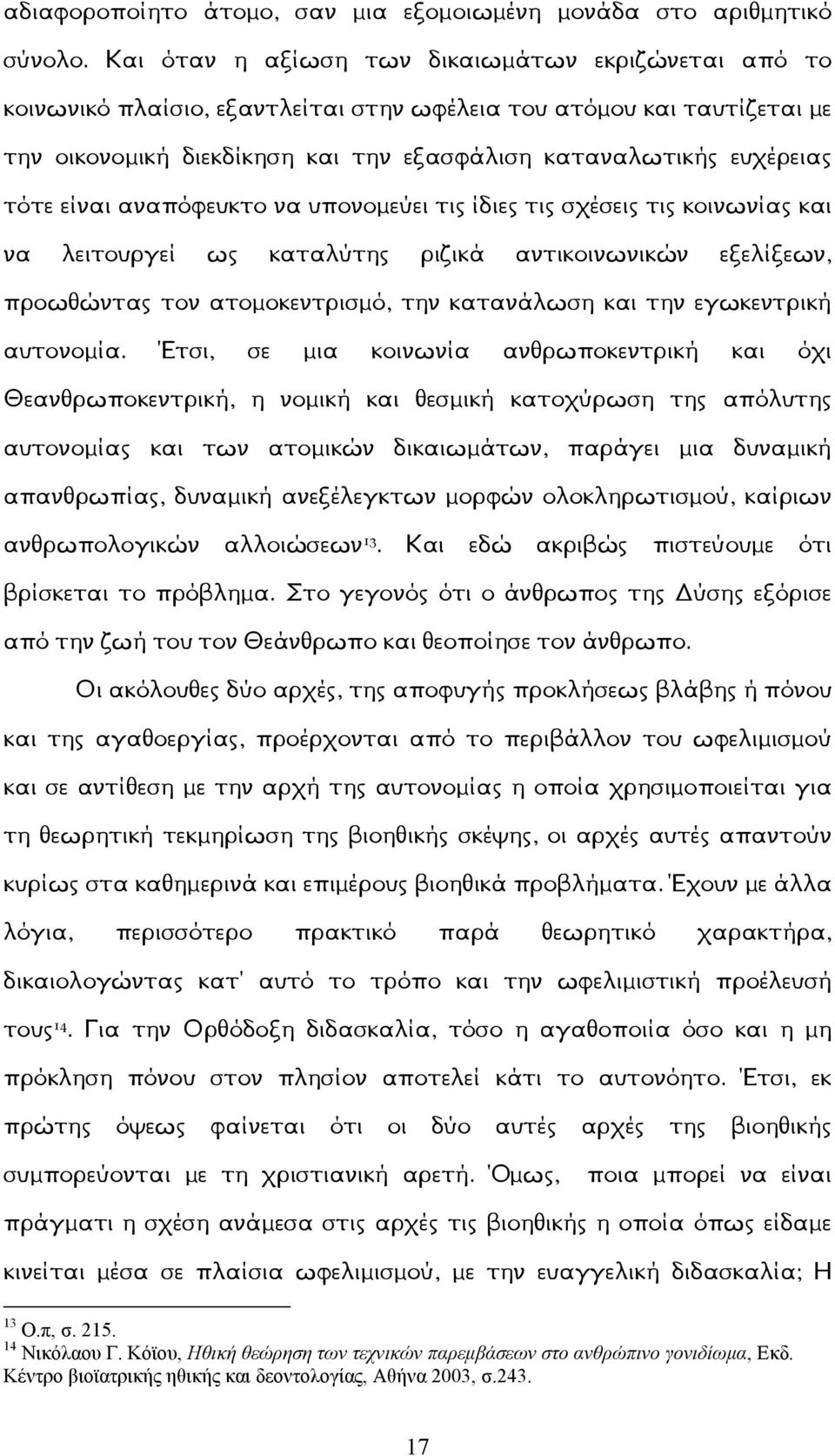 είναι αναπόφευκτο να υπονομεύει τις ίδιες τις σχέσεις τις κοινωνίας και να λειτουργεί ως καταλύτης ριζικά αντικοινωνικών εξελίξεων, προωθώντας τον ατομοκεντρισμό, την κατανάλωση και την εγωκεντρική