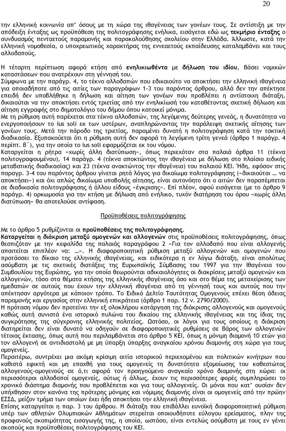 Άλλωστε, κατά την ελληνική νοµοθεσία, ο υποχρεωτικός χαρακτήρας της εννεαετούς εκπαίδευσης καταλαµβάνει και τους αλλοδαπούς.