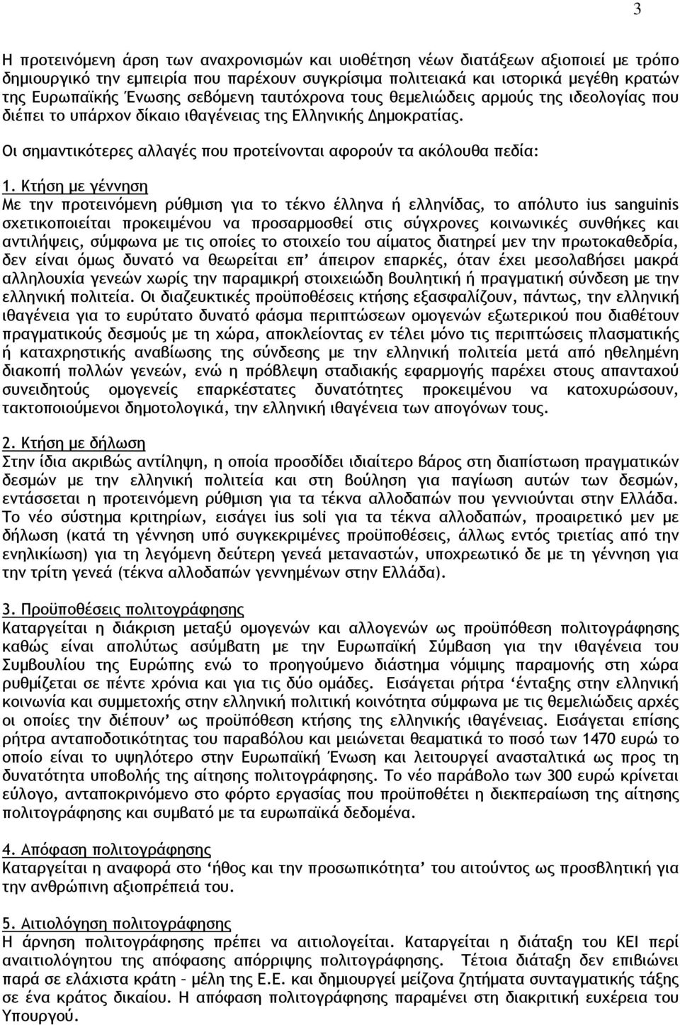 Κτήση µε γέννηση Με την προτεινόµενη ρύθµιση για το τέκνο έλληνα ή ελληνίδας, το απόλυτο ius sanguinis σχετικοποιείται προκειµένου να προσαρµοσθεί στις σύγχρονες κοινωνικές συνθήκες και αντιλήψεις,