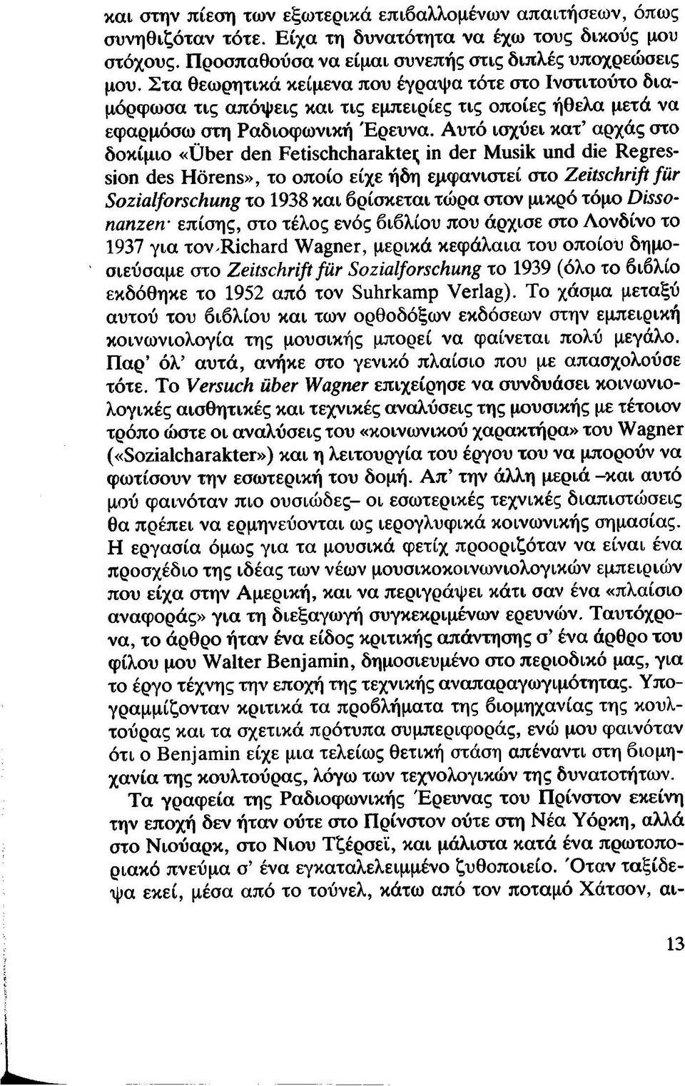 Αυτό ισχύει κατ αρχάς στο δοκίμιο «tjber den Fetischcharaktei; in der Musik und die Regression des Horens», το οποίο είχε ήδη εμφανιστεί στο Zeitschrift fiir Sozialforschung το 1938 και βρίσκεται