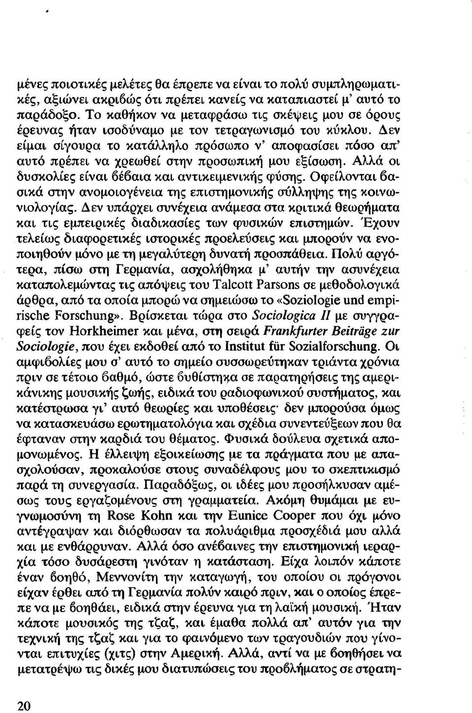 Δεν είμαι σίγουρα το κατάλληλο πρόσωπο ν αποφασίσει πόσο απ αυτό πρέπει να χρεωθεί στην προσωπική μου εξίσωση. Αλλά οι δυσκολίες είναι βέβαια και αντικειμενικής φύσης.