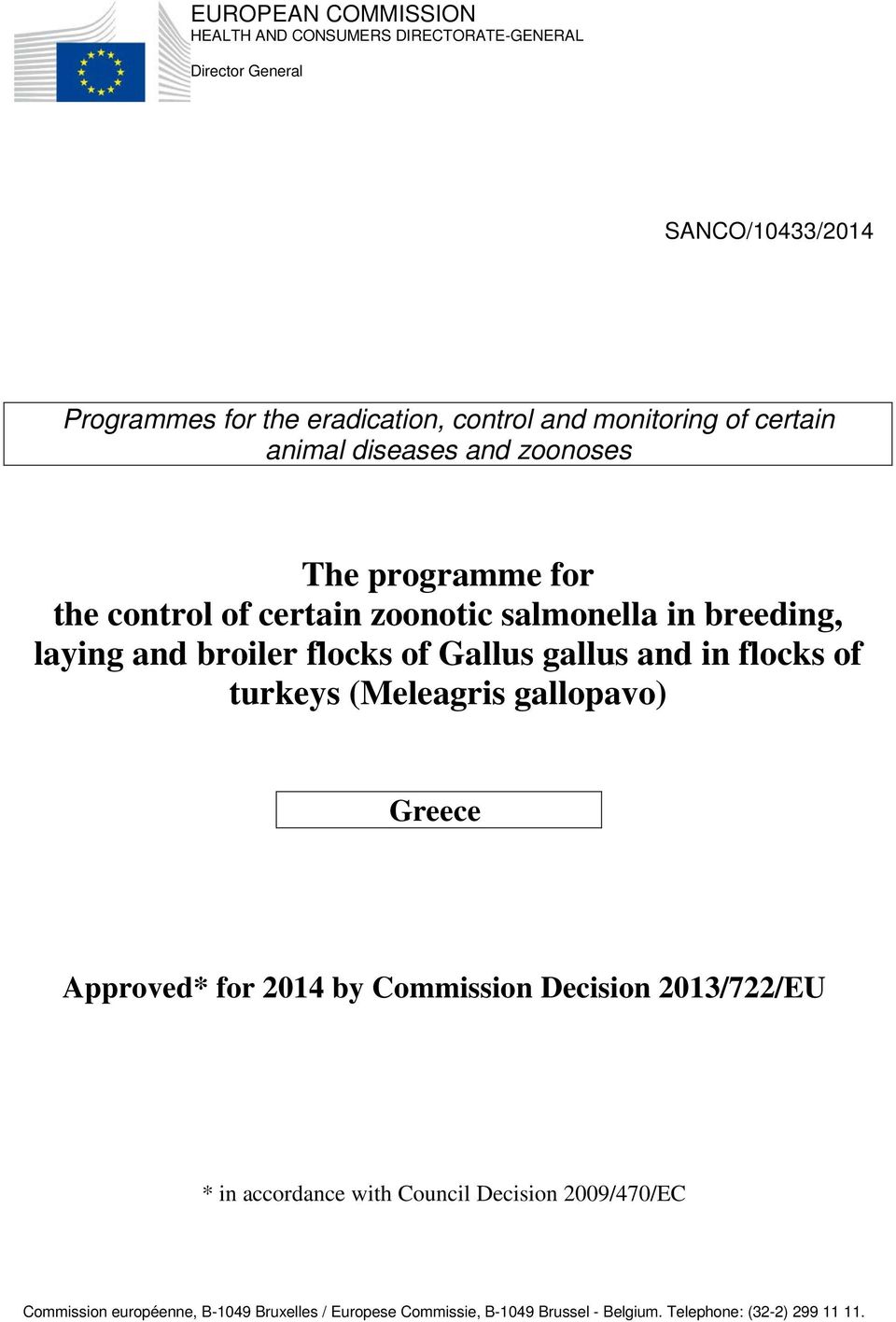 flocks of Gallus gallus and in flocks of turkeys (Meleagris gallopavo) Greece Approved* for 2014 by Commission Decision 2013/722/EU * in