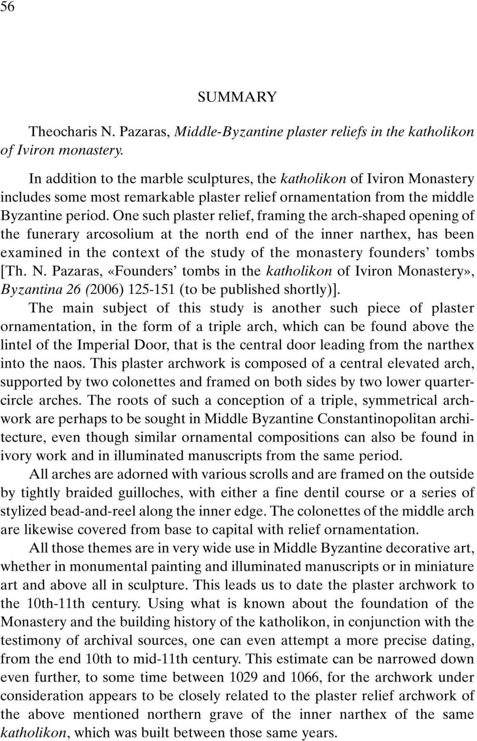 One such plaster relief, framing the arch-shaped opening of the funerary arcosolium at the north end of the inner narthex, has been examined in the context of the study of the monastery founders'