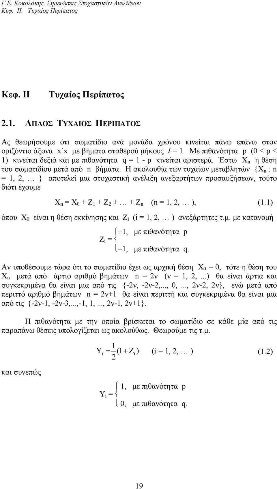 τυχαίων µεταβλητών {Χ : =,, } αποτελεί µια στοχαστική ανέλιξη ανεξαρτήτων προσαυξήσεων, τούτο διότι έχουµε Χ = Χ + Z + Z + + Z ( =,, ), () όπου Χ είναι η θέση εκκίνησης και Ζ i (i =,, ) ανεξάρτητες