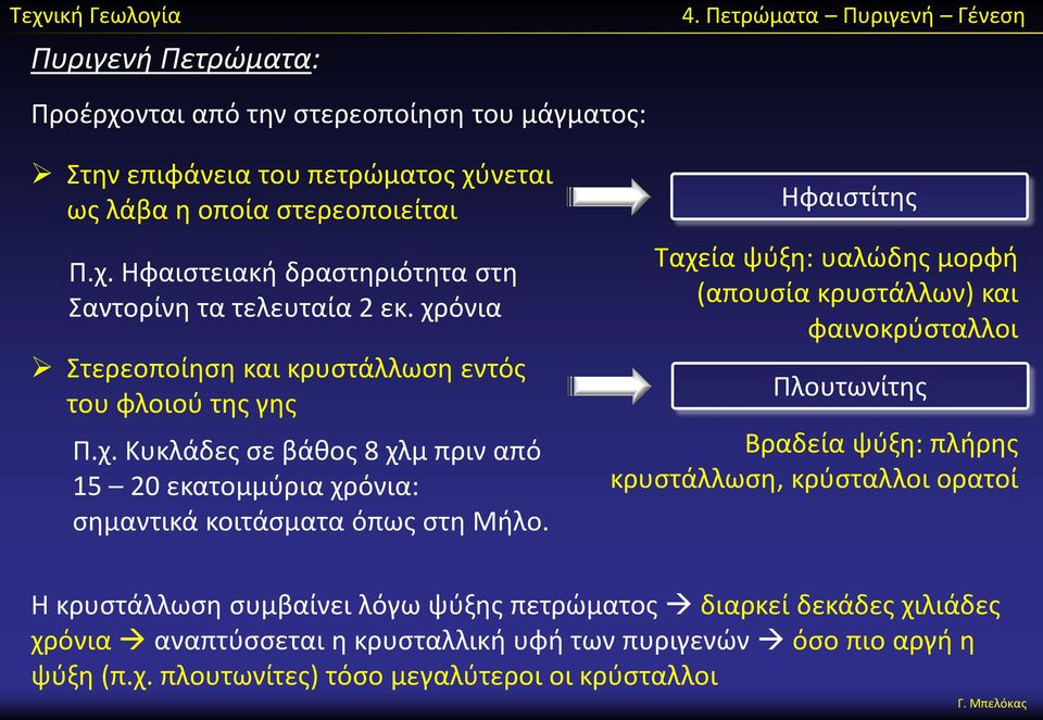 Ηφαιστίτης Ταχεία ψύξη: υαλώδης μορφή (απουσία κρυστάλλων) και φαινοκρύσταλλοι Πλουτωνίτης Βραδεία ψύξη: πλήρης κρυστάλλωση, κρύσταλλοι ορατοί Η κρυστάλλωση συμβαίνει λόγω