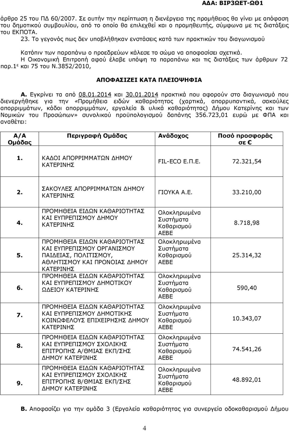 Το γεγονός πως δεν υποβλήθηκαν ενστάσεις κατά των πρακτικών του διαγωνισµού Κατόπιν των παραπάνω ο προεδρεύων κάλεσε το σώµα να αποφασίσει σχετικά.