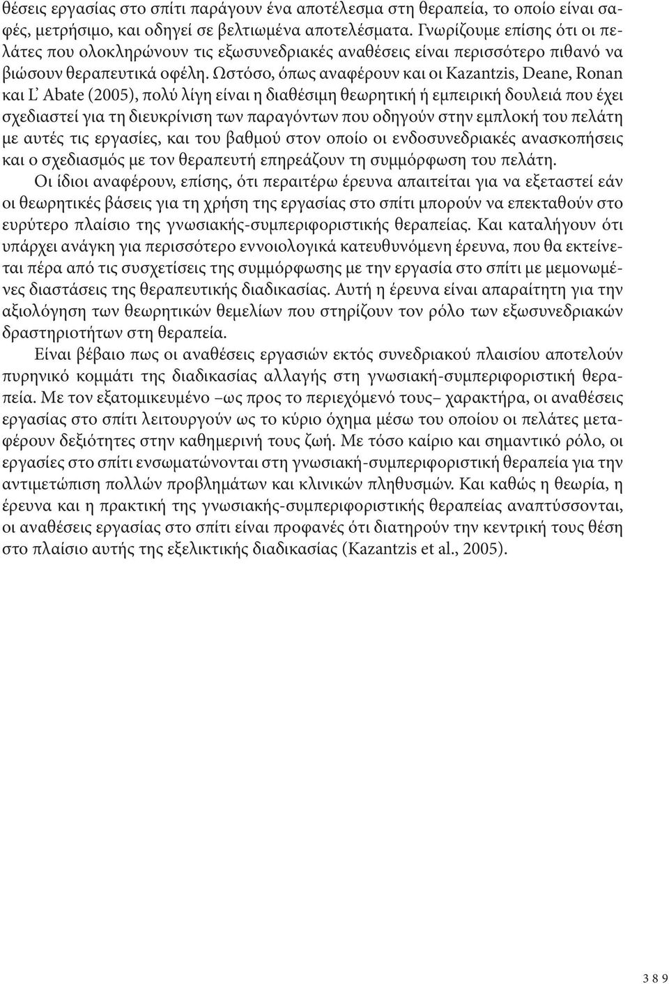 Ωστόσο, όπως αναφέρουν και οι Kazantzis, Deane, Ronan και L Abate (2005), πολύ λίγη είναι η διαθέσιμη θεωρητική ή εμπειρική δουλειά που έχει σχεδιαστεί για τη διευκρίνιση των παραγόντων που οδηγούν