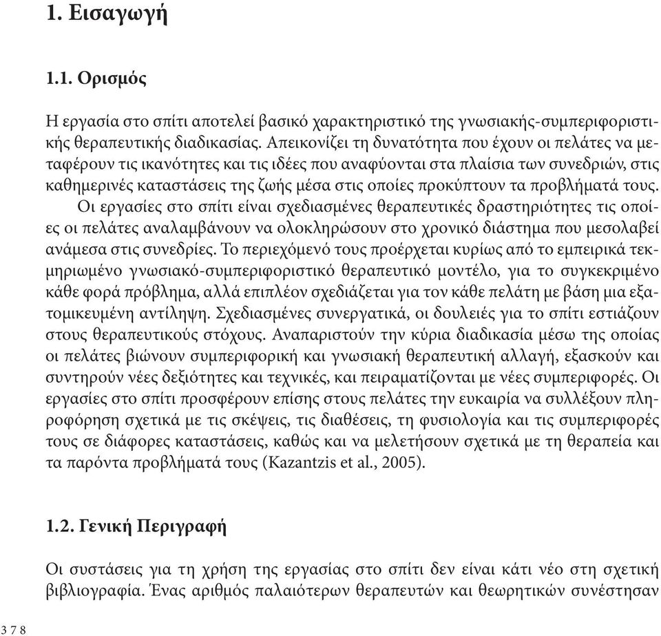 τα προβλήματά τους. Οι εργασίες στο σπίτι είναι σχεδιασμένες θεραπευτικές δραστηριότητες τις οποίες οι πελάτες αναλαμβάνουν να ολοκληρώσουν στο χρονικό διάστημα που μεσολαβεί ανάμεσα στις συνεδρίες.