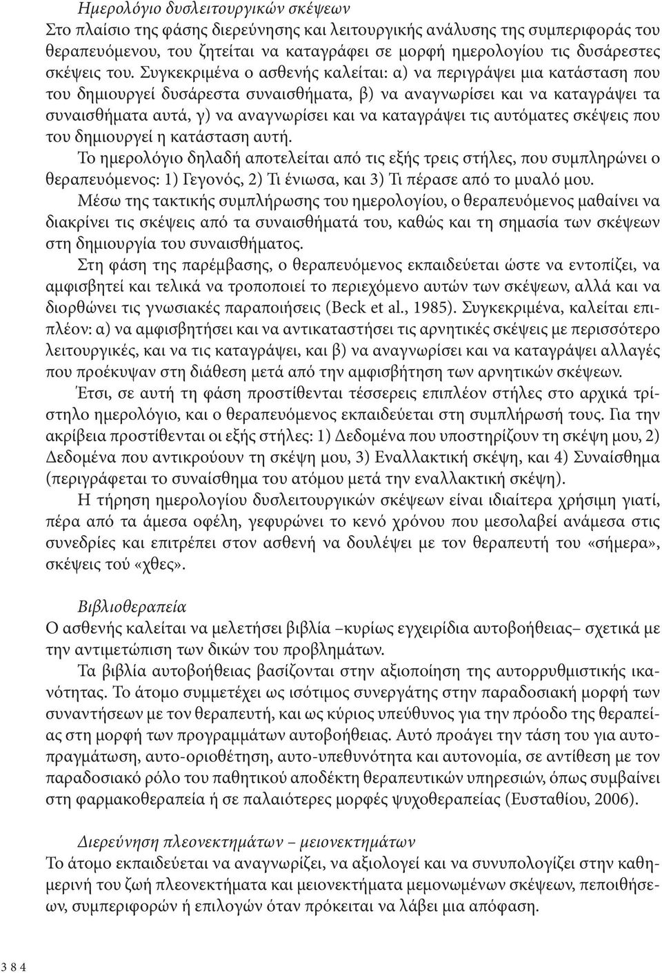 Συγκεκριμένα ο ασθενής καλείται: α) να περιγράψει μια κατάσταση που του δημιουργεί δυσάρεστα συναισθήματα, β) να αναγνωρίσει και να καταγράψει τα συναισθήματα αυτά, γ) να αναγνωρίσει και να