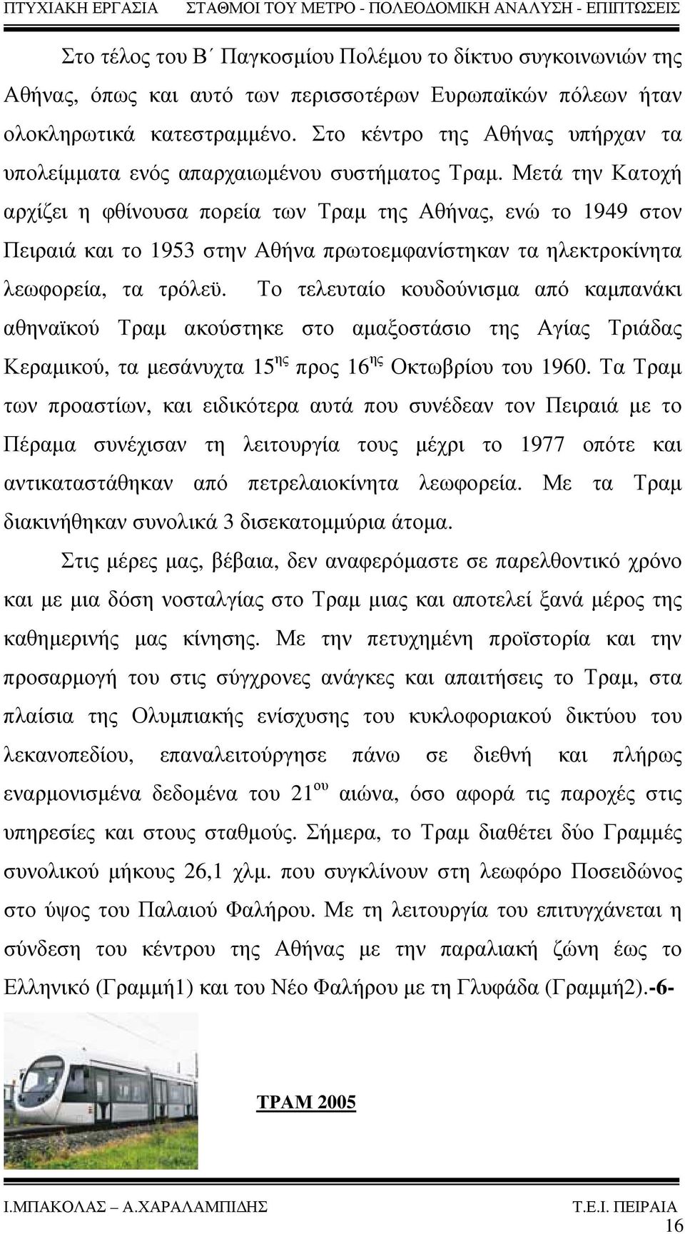 Μετά την Κατοχή αρχίζει η φθίνουσα πορεία των Τραμ της Αθήνας, ενώ το 1949 στον Πειραιά και το 1953 στην Αθήνα πρωτοεμφανίστηκαν τα ηλεκτροκίνητα λεωφορεία, τα τρόλεϋ.