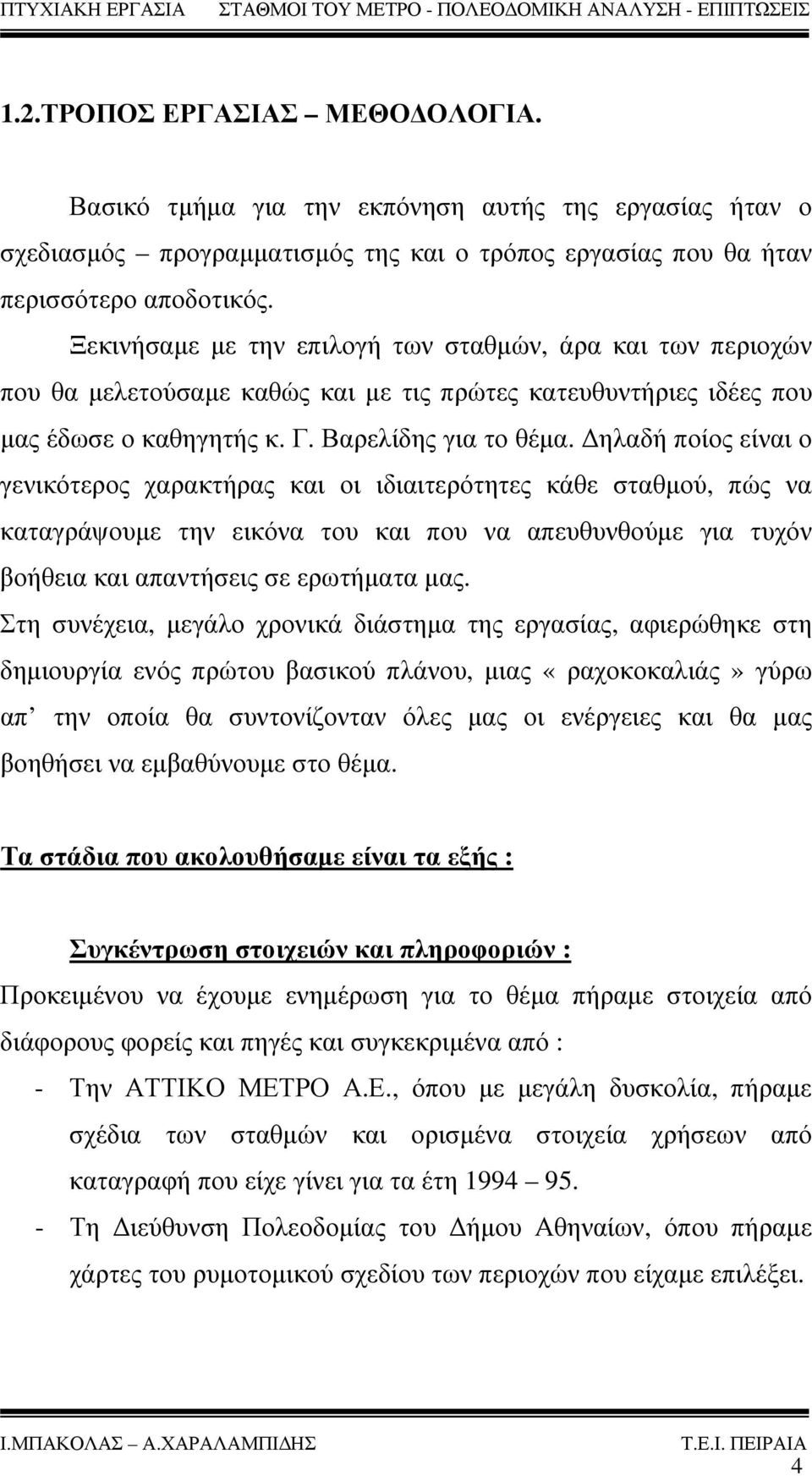 Δηλαδή ποίος είναι ο γενικότερος χαρακτήρας και οι ιδιαιτερότητες κάθε σταθμού, πώς να καταγράψουμε την εικόνα του και που να απευθυνθούμε για τυχόν βοήθεια και απαντήσεις σε ερωτήματα μας.