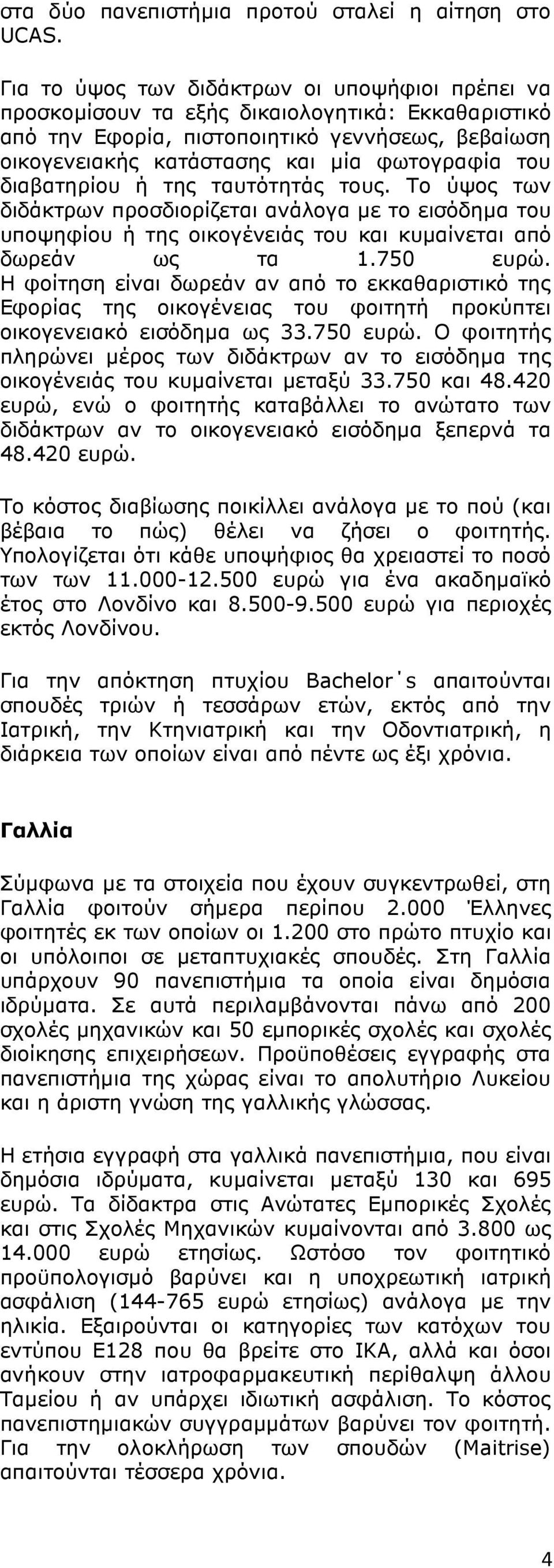 διαβατηρίου ή της ταυτότητάς τους. Το ύψος των διδάκτρων προσδιορίζεται ανάλογα µε το εισόδηµα του υποψηφίου ή της οικογένειάς του και κυµαίνεται από δωρεάν ως τα 1.750 ευρώ.