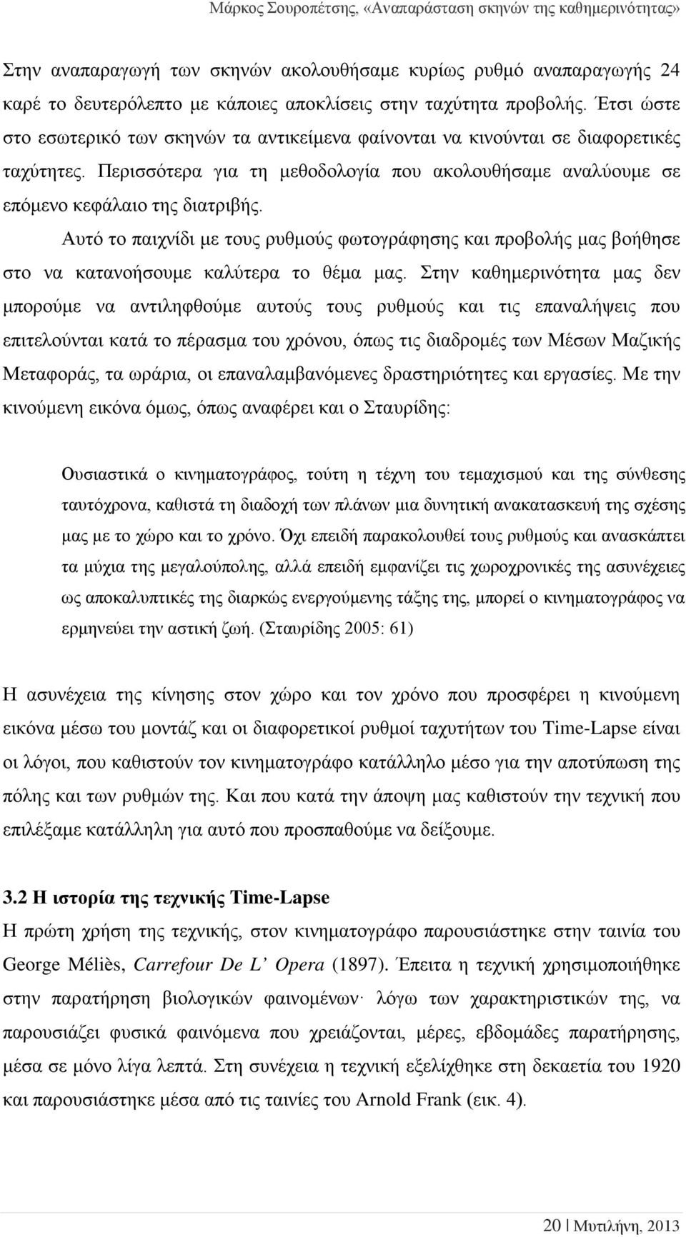 Αυτό το παιχνίδι με τους ρυθμούς φωτογράφησης και προβολής μας βοήθησε στο να κατανοήσουμε καλύτερα το θέμα μας.