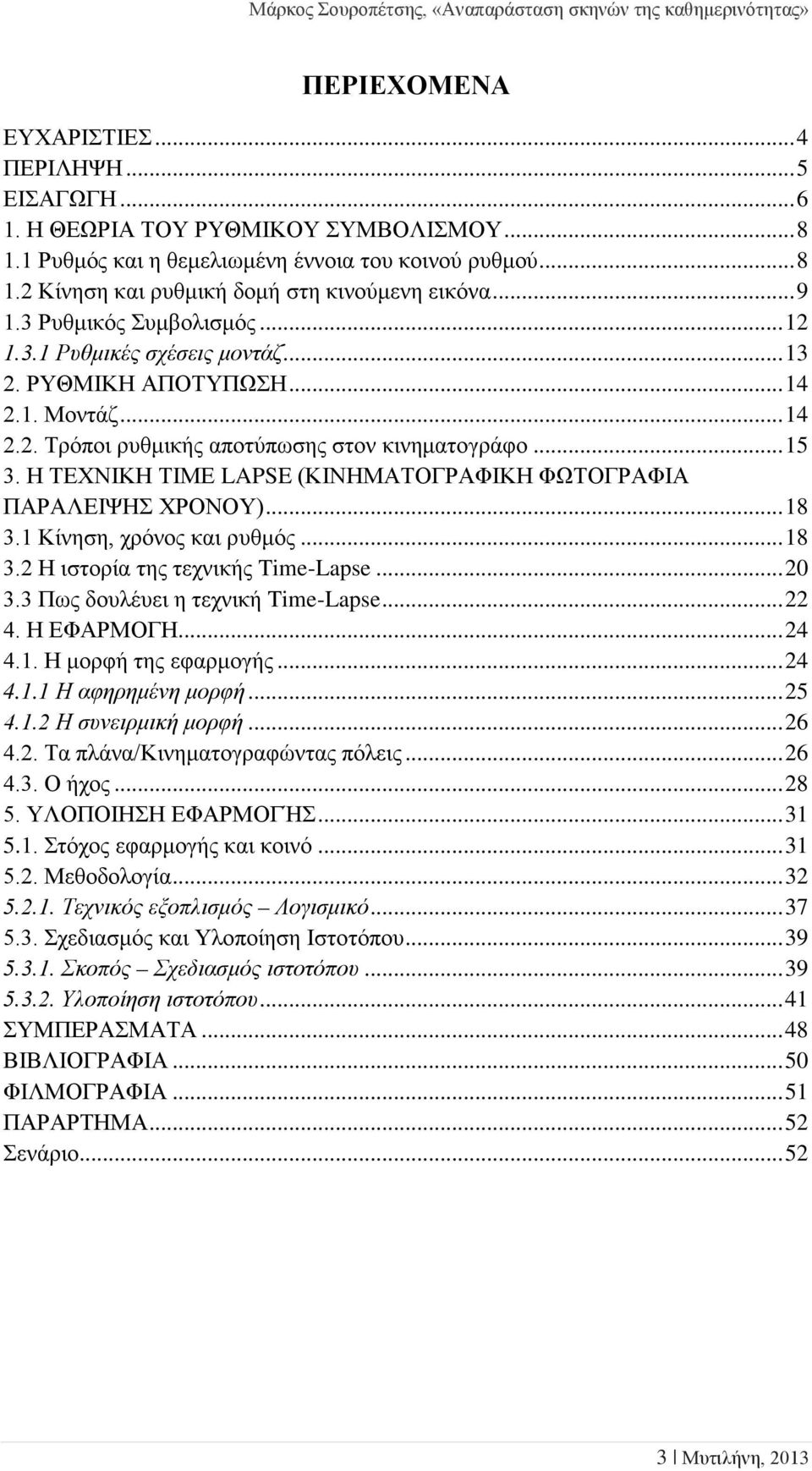 Η ΤΕΧΝΙΚΗ ΤΙΜΕ LAPSE (ΚΙΝΗΜΑΤΟΓΡΑΦΙΚΗ ΦΩΤΟΓΡΑΦΙΑ ΠΑΡΑΛΕΙΨΗΣ ΧΡΟΝΟΥ)... 18 3.1 Κίνηση, χρόνος και ρυθμός... 18 3.2 Η ιστορία της τεχνικής Time-Lapse... 20 3.3 Πως δουλέυει η τεχνική Time-Lapse... 22 4.