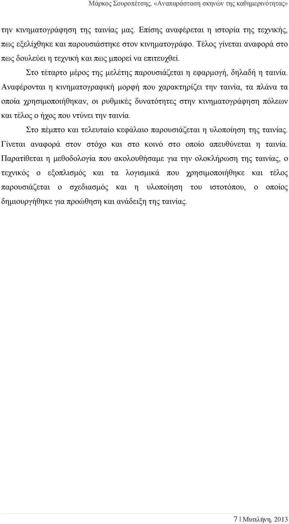 Αναφέρονται η κινηματογραφική μορφή που χαρακτηρίζει την ταινία, τα πλάνα τα οποία χρησιμοποιήθηκαν, οι ρυθμικές δυνατότητες στην κινηματογράφηση πόλεων και τέλος ο ήχος που ντύνει την ταινία.