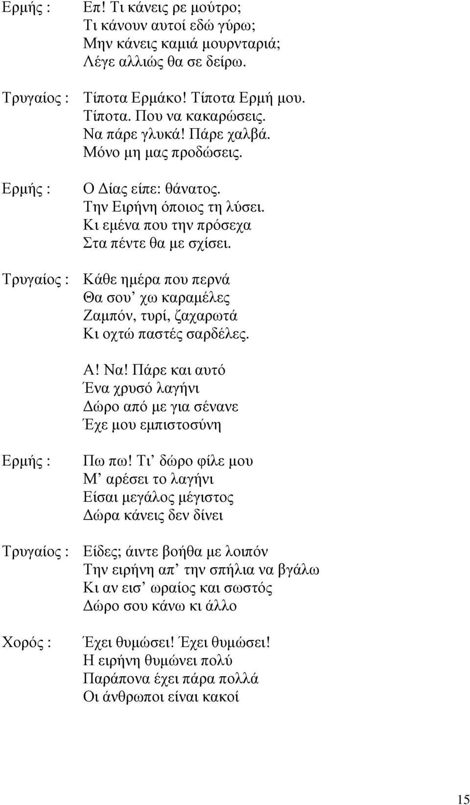 Τρυγαίος : Κάθε ηµέρα που περνά Θα σου χω καραµέλες Ζαµπόν, τυρί, ζαχαρωτά Κι οχτώ παστές σαρδέλες. Α! Να! Πάρε και αυτό Ένα χρυσό λαγήνι ώρο από µε για σένανε Έχε µου εµπιστοσύνη Πω πω!