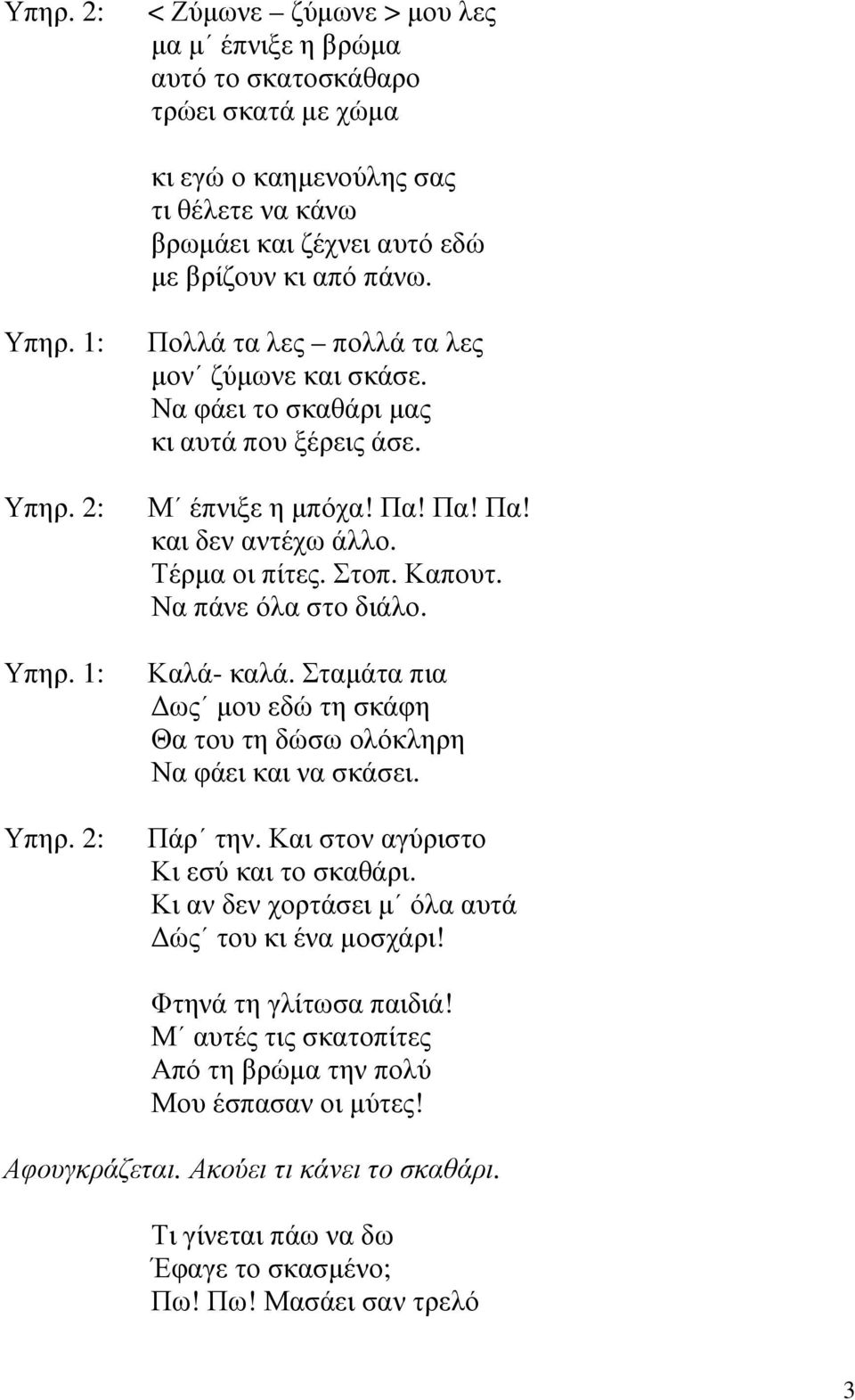 Να πάνε όλα στο διάλο. Καλά- καλά. Σταµάτα πια ως µου εδώ τη σκάφη Θα του τη δώσω ολόκληρη Να φάει και να σκάσει. Πάρ την. Και στον αγύριστο Κι εσύ και το σκαθάρι.