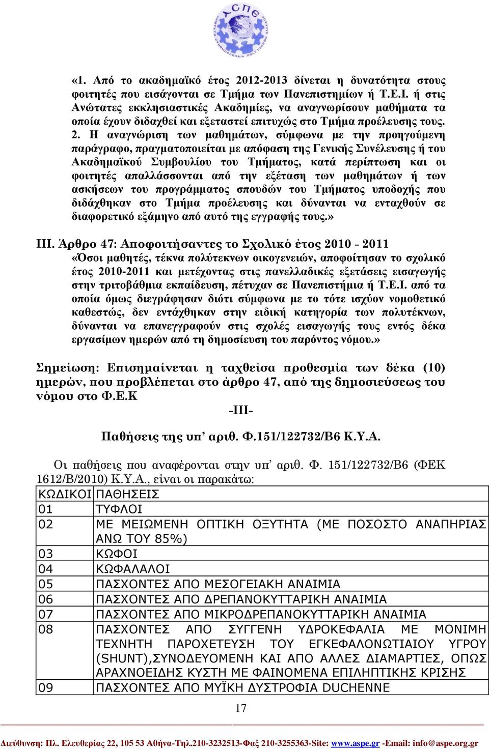 Η αναγνώριση των μαθημάτων, σύμφωνα με την προηγούμενη παράγραφο, πραγματοποιείται με απόφαση της Γενικής Συνέλευσης ή του Ακαδημαϊκού Συμβουλίου του Τμήματος, κατά περίπτωση και οι φοιτητές