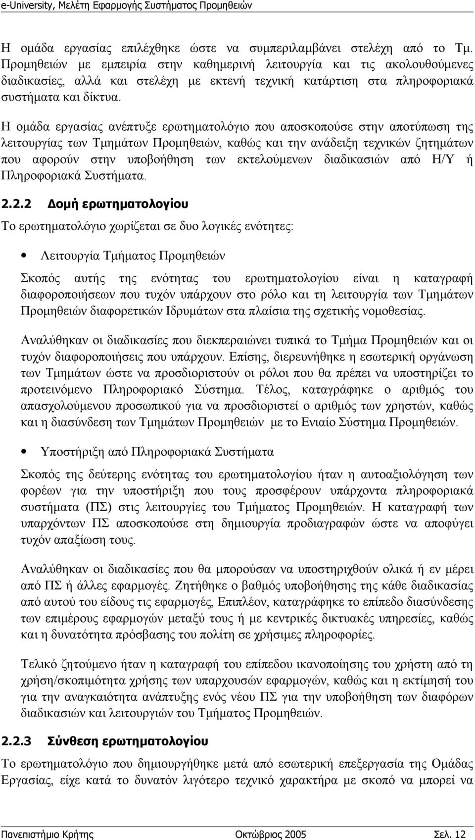 Η ομάδα εργασίας ανέπτυξε ερωτηματολόγιο που αποσκοπούσε στην αποτύπωση της λειτουργίας των Τμημάτων Προμηθειών, καθώς και την ανάδειξη τεχνικών ζητημάτων που αφορούν στην υποβοήθηση των εκτελούμενων