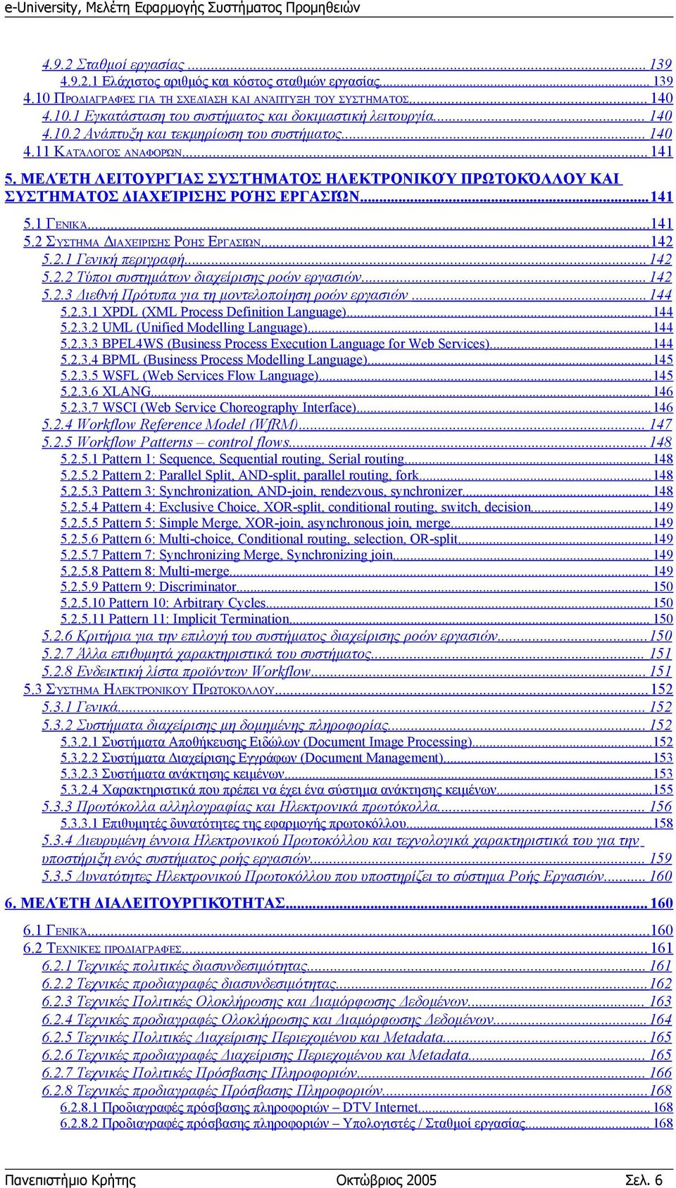 ..141 5.2 ΣΎΣΤΗΜΑ ΔΙΑΧΕΊΡΙΣΗΣ ΡΟΉΣ ΕΡΓΑΣΙΏΝ...142 5.2.1 Γενική περιγραφή... 142 5.2.2 Τύποι συστημάτων διαχείρισης ροών εργασιών... 142 5.2.3 Διεθνή Πρότυπα για τη μοντελοποίηση ροών εργασιών... 144 5.