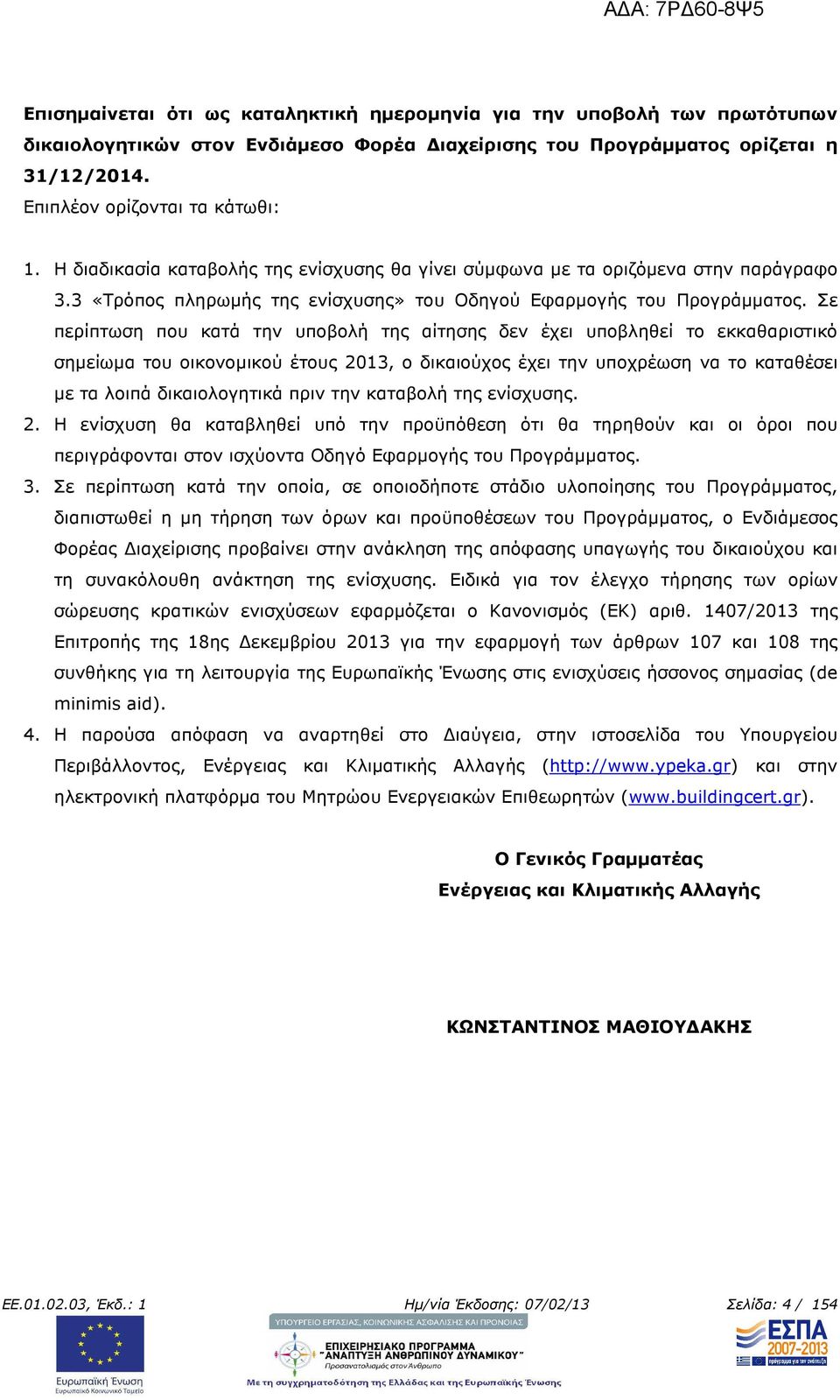 Σε περίπτωση που κατά την υποβολή της αίτησης δεν έχει υποβληθεί το εκκαθαριστικό σηµείωµα του οικονοµικού έτους 2013, ο δικαιούχος έχει την υποχρέωση να το καταθέσει µε τα λοιπά δικαιολογητικά πριν