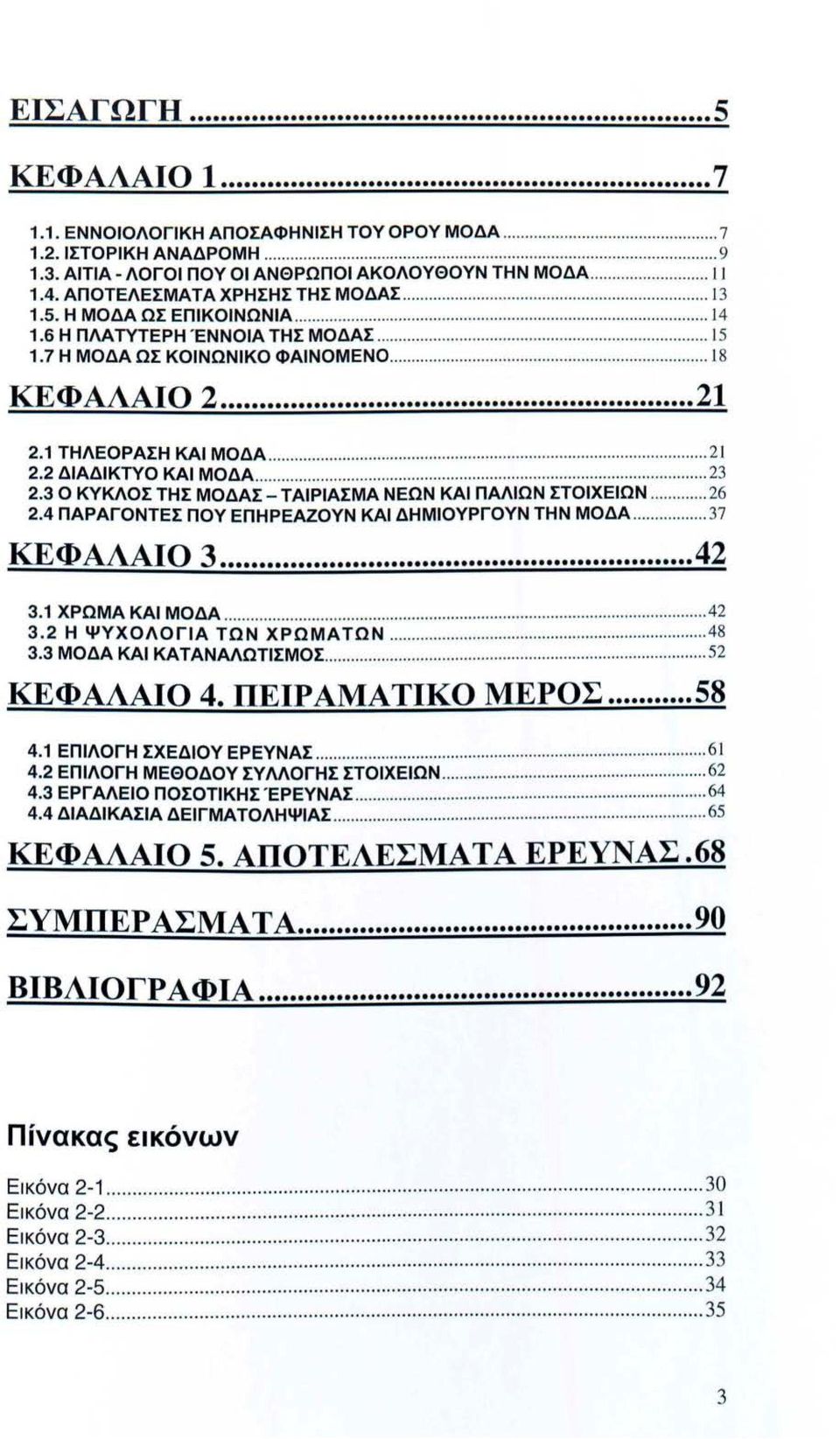 ............... ι 5 1.7 Η ΜΟΔΑ ΩΣ ΚΟΙΝΩΝΙΚΟ ΦΑΙΝΟΜΕΝΟ................. 18 ΚΕ Φ Α.ΛΑ.Ι Ο 2... 21 2.1 ΤΗΛΕΟΡΑΣΗ ΚΑΙ ΜΟΔΑ...................... 2 ι 2.2 ΔΙΑΔΙΚΤΥΟ ΚΑΙ ΜΟΔΑ..................... 23 2.