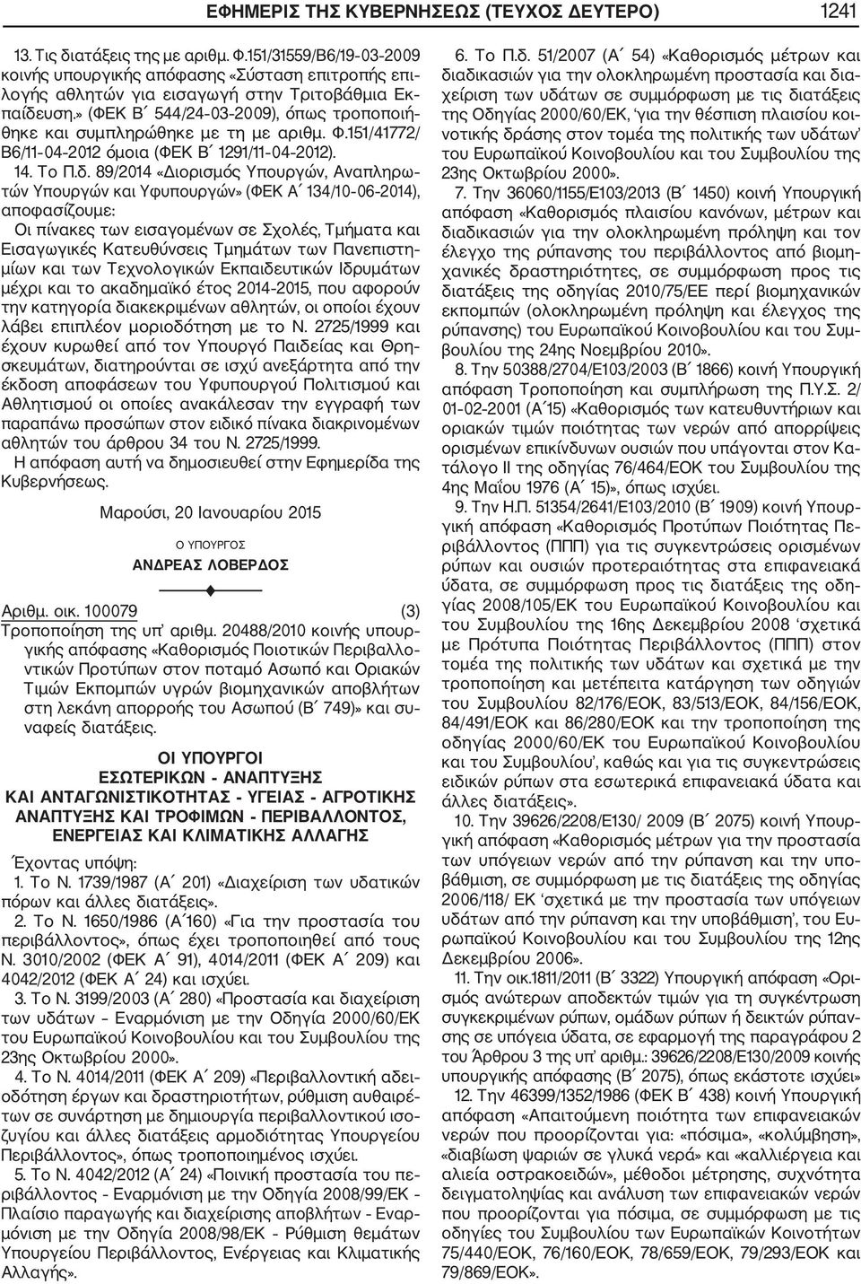 » (ΦΕΚ Β 544/24 03 2009), όπως τροποποιή θηκε και συμπληρώθηκε με τη με αριθμ. Φ.151/41772/ Β6/11 04 2012 όμοια (ΦΕΚ Β 1291/11 04 2012). 14. Το Π.δ.