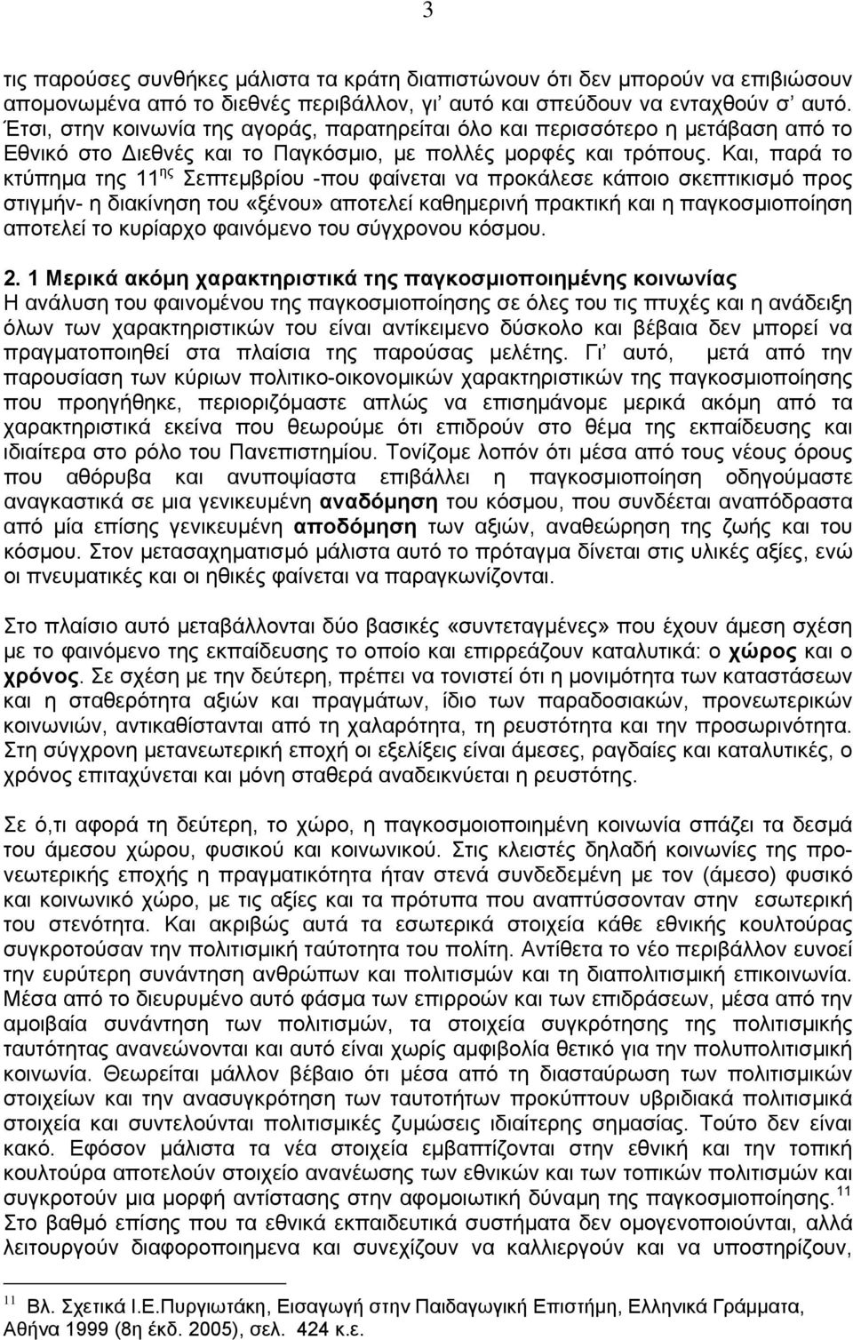 Και, παρά το κτύπημα της 11 ης Σεπτεμβρίου -που φαίνεται να προκάλεσε κάποιο σκεπτικισμό προς στιγμήν- η διακίνηση του «ξένου» αποτελεί καθημερινή πρακτική και η παγκοσμιοποίηση αποτελεί το κυρίαρχο